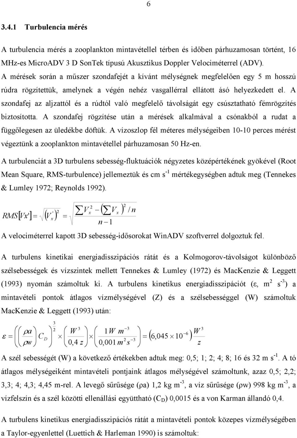 A szondafej az aljzattól és a rúdtól való megfelelő távolságát egy csúsztatható fémrögzítés biztosította.