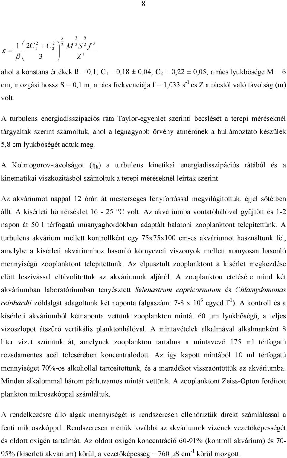 A turbulens energiadisszipációs ráta Taylor-egyenlet szerinti becslését a terepi méréseknél tárgyaltak szerint számoltuk, ahol a legnagyobb örvény átmérőnek a hullámoztató készülék 5,8 cm lyukbőségét