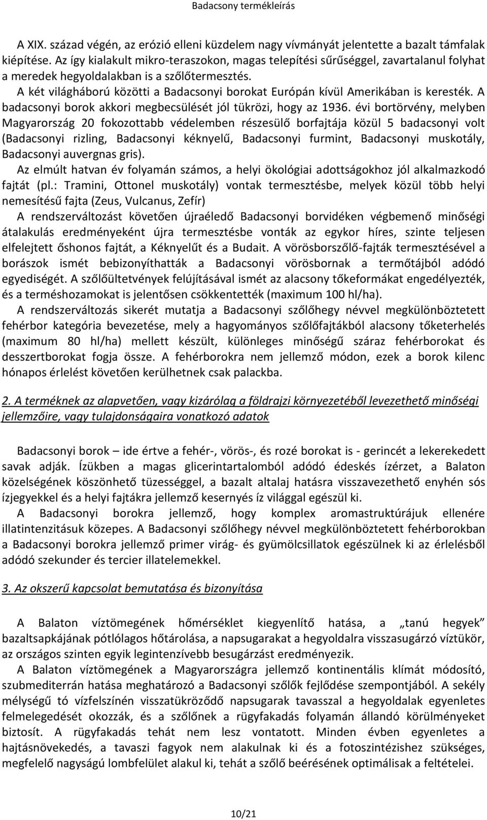 A két világháború közötti a Badacsonyi borokat Európán kívül Amerikában is keresték. A badacsonyi borok akkori megbecsülését jól tükrözi, hogy az 1936.