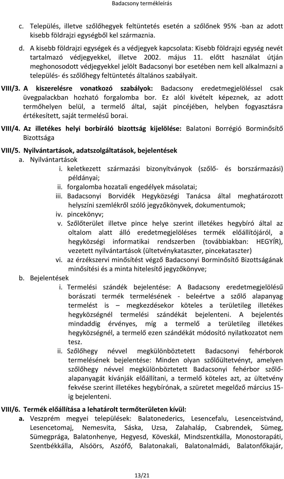 előtt használat útján meghonosodott védjegyekkel jelölt Badacsonyi bor esetében nem kell alkalmazni a település- és szőlőhegy feltüntetés általános szabályait. VIII/3.