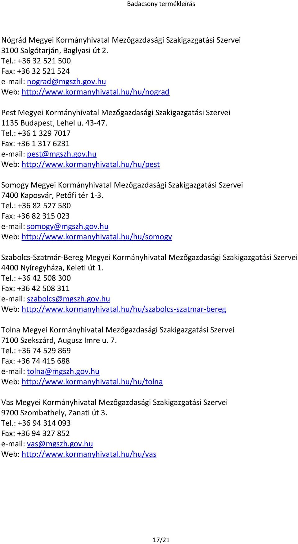 kormanyhivatal.hu/hu/pest Somogy Megyei Kormányhivatal Mezőgazdasági Szakigazgatási Szervei 7400 Kaposvár, Petőfi tér 1-3. Tel.: +36 82 527 580 Fax: +36 82 315 023 e-mail: somogy@mgszh.gov.