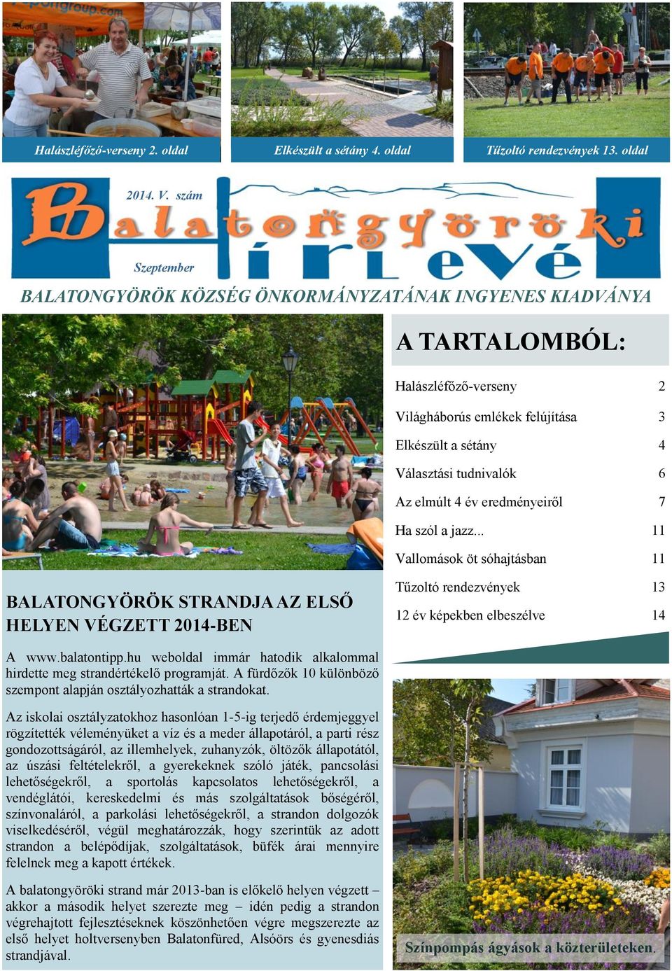 4 év eredményeiről 7 Ha szól a jazz... 11 Vallomások öt sóhajtásban 11 BALATONGYÖRÖK STRANDJA AZ ELSŐ HELYEN VÉGZETT 2014-BEN Tűzoltó rendezvények 13 12 év képekben elbeszélve 14 A www.balatontipp.