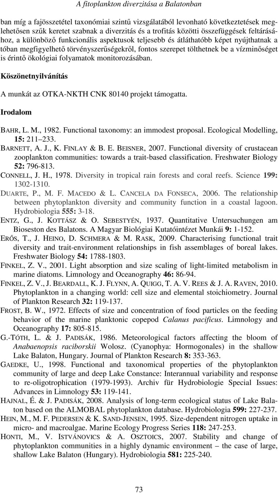 érintő ökológiai folyamatok monitorozásában. Köszönetnyilvánítás A munkát az OTKA-NKTH CNK 80140 projekt támogatta. Irodalom BAHR, L. M., 1982. Functional taxonomy: an immodest proposal.