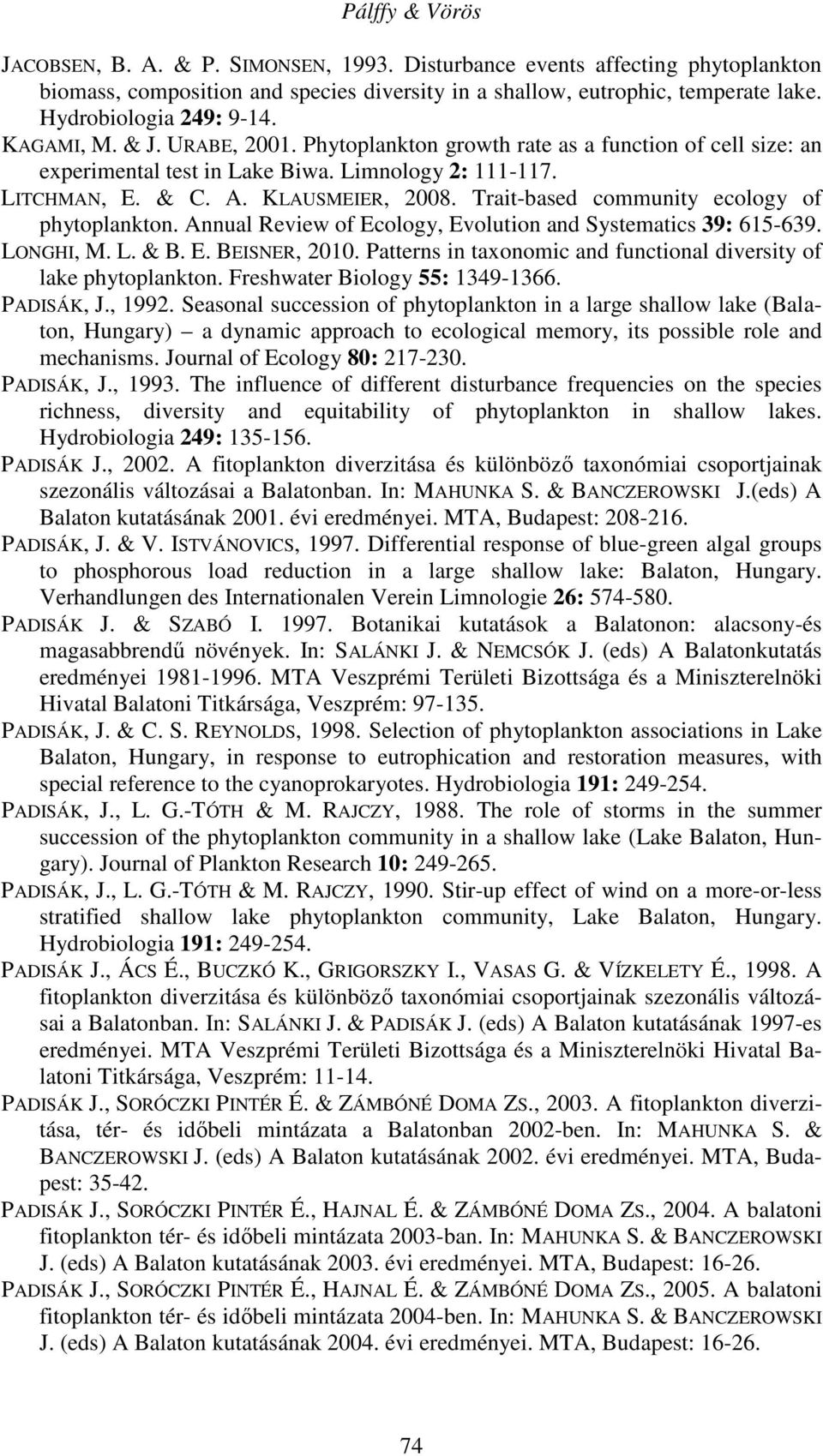 KLAUSMEIER, 2008. Trait-based community ecology of phytoplankton. Annual Review of Ecology, Evolution and Systematics 39: 615-639. LONGHI, M. L. & B. E. BEISNER, 2010.