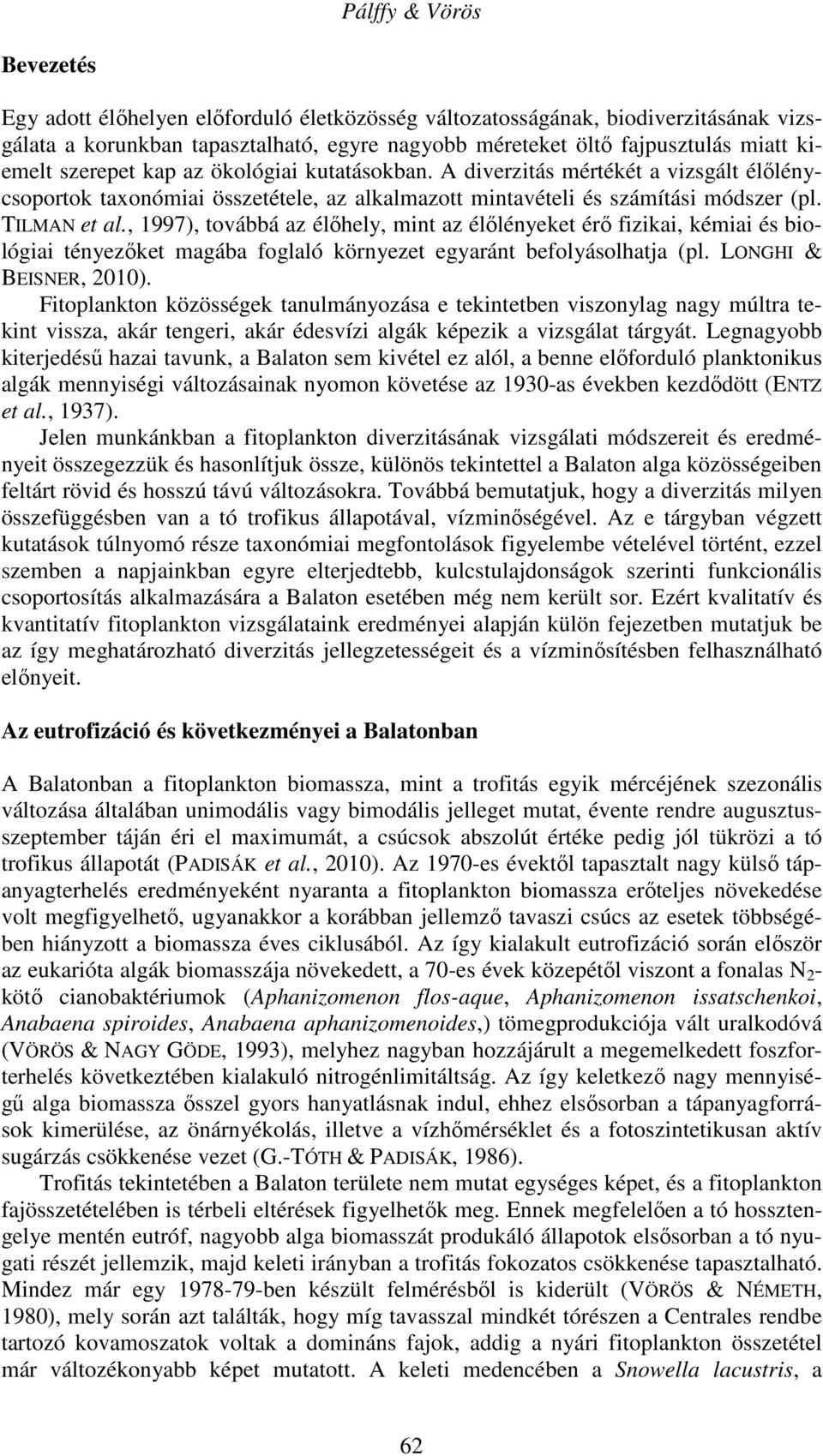 , 1997), továbbá az élőhely, mint az élőlényeket érő fizikai, kémiai és biológiai tényezőket magába foglaló környezet egyaránt befolyásolhatja (pl. LONGHI & BEISNER, 2010).