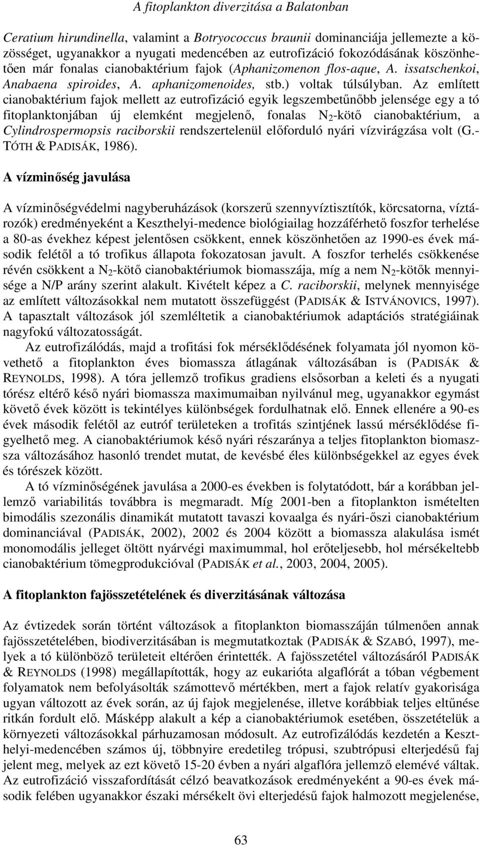 Az említett cianobaktérium fajok mellett az eutrofizáció egyik legszembetűnőbb jelensége egy a tó fitoplanktonjában új elemként megjelenő, fonalas N 2 -kötő cianobaktérium, a Cylindrospermopsis