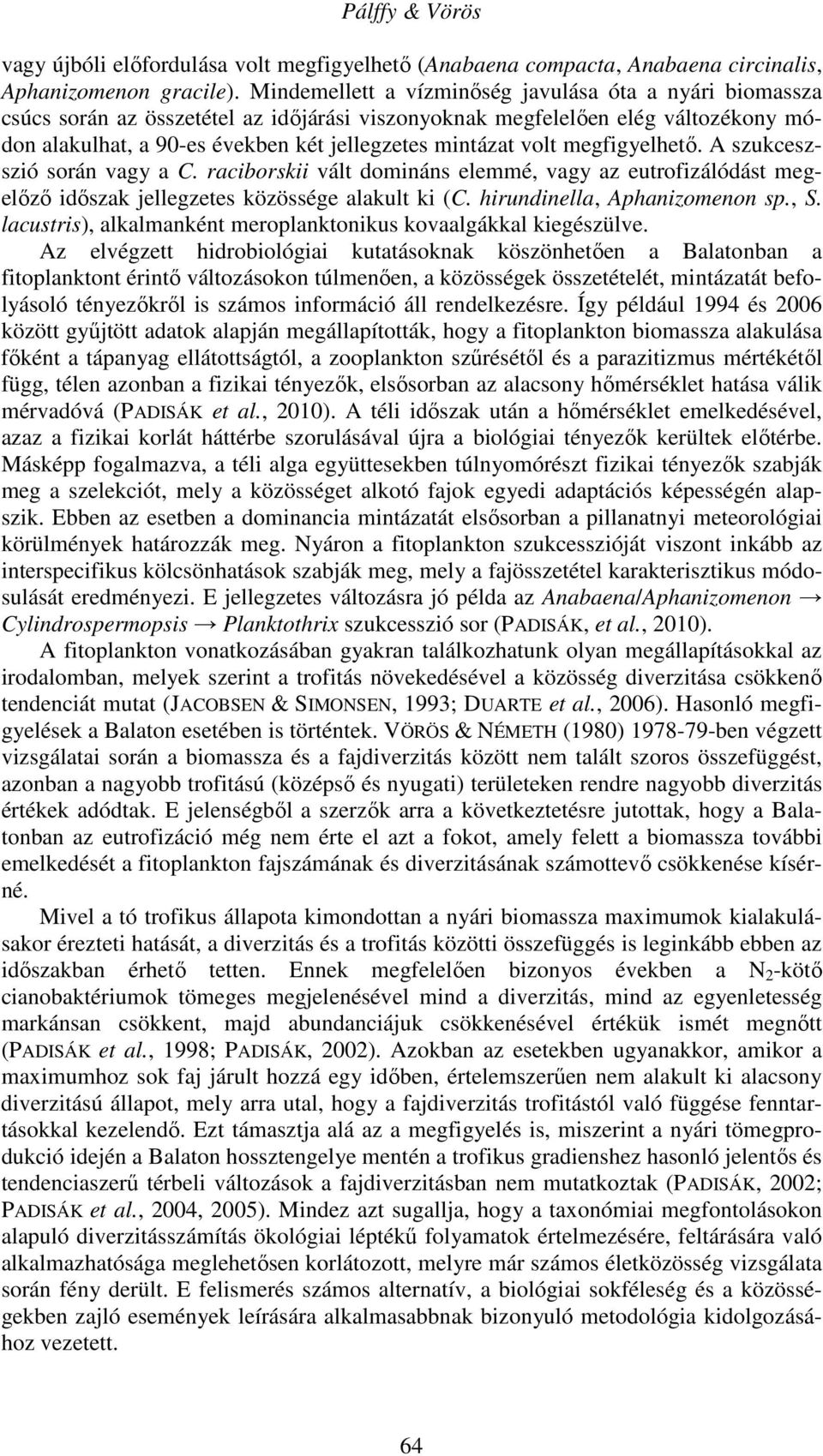 volt megfigyelhető. A szukceszszió során vagy a C. raciborskii vált domináns elemmé, vagy az eutrofizálódást megelőző időszak jellegzetes közössége alakult ki (C. hirundinella, Aphanizomenon sp., S.