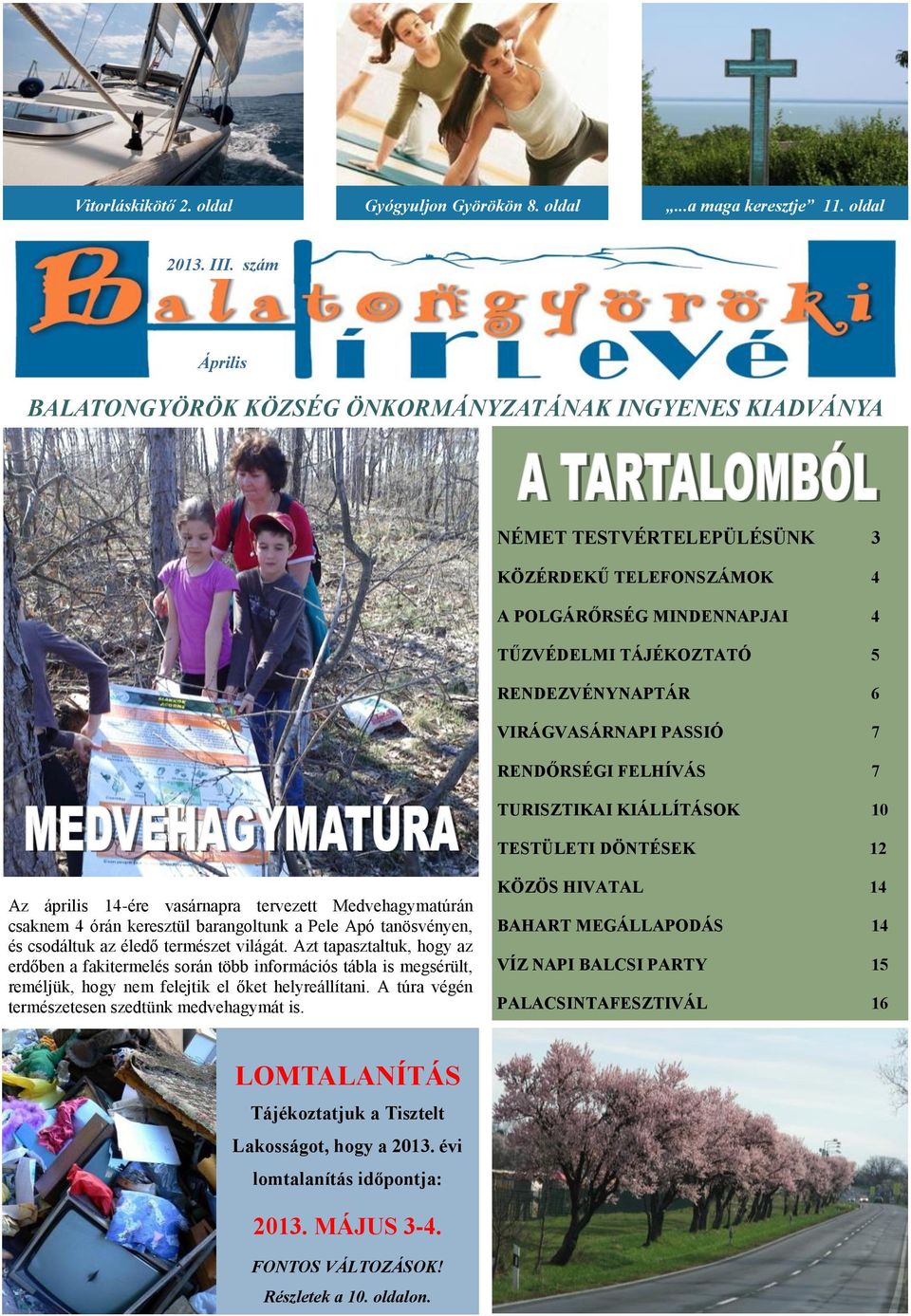 VIRÁGVASÁRNAPI PASSIÓ 7 RENDŐRSÉGI FELHÍVÁS 7 TURISZTIKAI KIÁLLÍTÁSOK 10 TESTÜLETI DÖNTÉSEK 12 Az április 14-ére vasárnapra tervezett Medvehagymatúrán csaknem 4 órán keresztül barangoltunk a Pele Apó