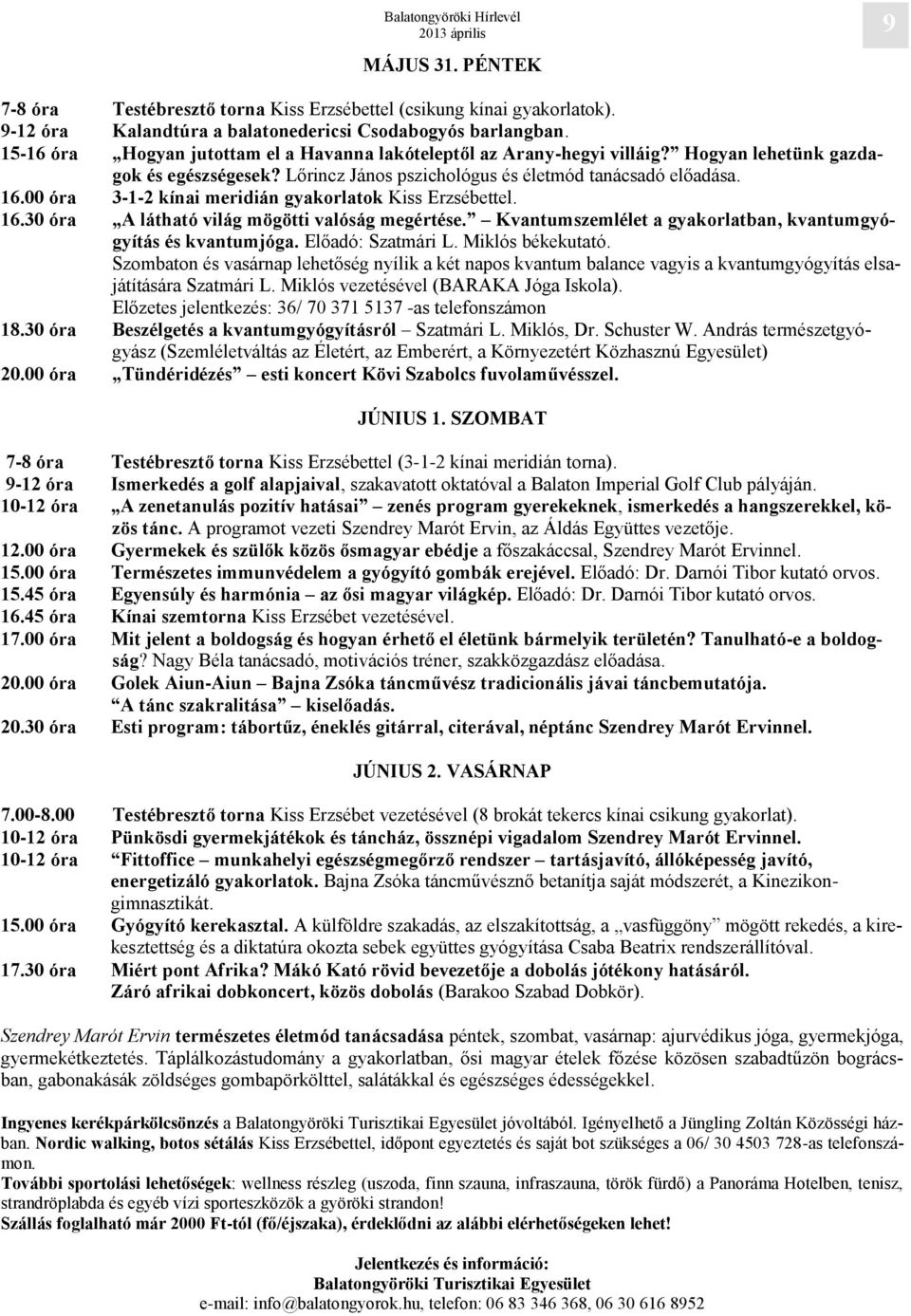 00 óra 3-1-2 kínai meridián gyakorlatok Kiss Erzsébettel. 16.30 óra A látható világ mögötti valóság megértése. Kvantumszemlélet a gyakorlatban, kvantumgyógyítás és kvantumjóga. Előadó: Szatmári L.