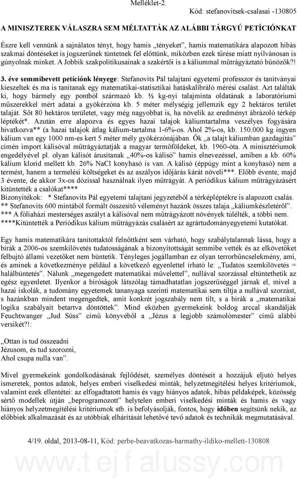 szakmai döntéseket is jogszerűnek tüntetnek fel előttünk, miközben ezek tűrése miatt nyilvánosan is gúnyolnak minket. A Jobbik szakpolitikusainak a szakértői is a káliummal műtrágyáztató bűnözők?! 3.