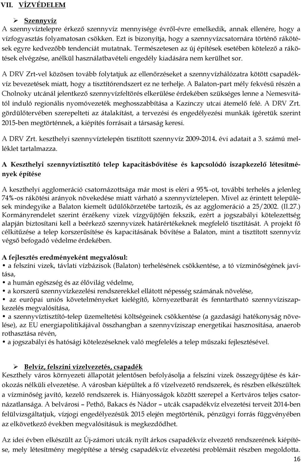 Természetesen az új építések esetében kötelező a rákötések elvégzése, anélkül használatbavételi engedély kiadására nem kerülhet sor.