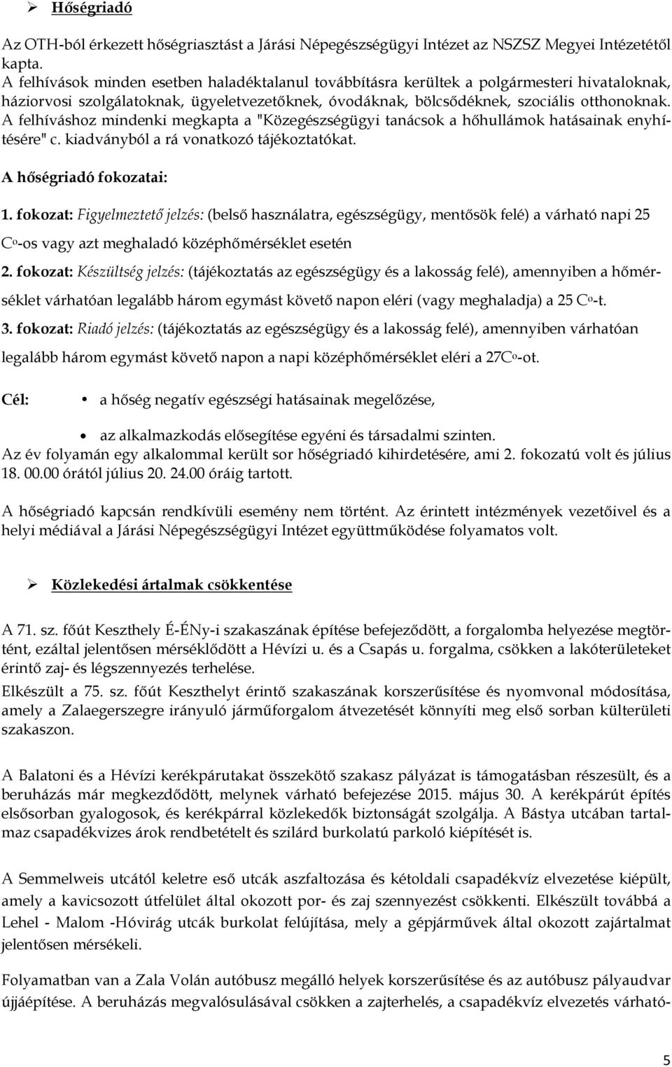 A felhíváshoz mindenki megkapta a "Közegészségügyi tanácsok a hőhullámok hatásainak enyhítésére" c. kiadványból a rá vonatkozó tájékoztatókat. A hőségriadó fokozatai: 1.