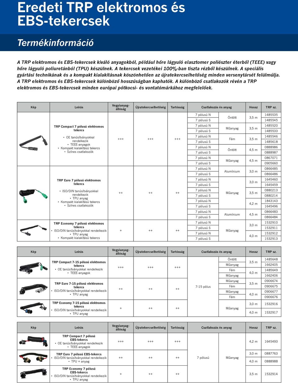 A elektromos és EBS-ek különböző hosszúságban kaphatók. A különböző csatlakozók révén a elektromos és EBS-ek minden európai pótkocsi- és vontatómárkához megfelelőek.