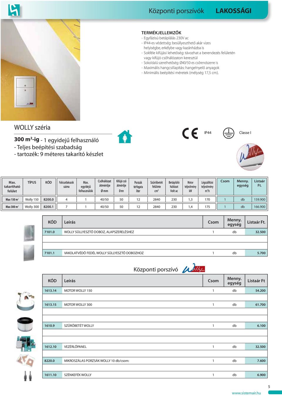 WOLLY széria 300 m 2 -ig - 1 egyidejű felhasználó - Teljes beépítési szabadság - tartozék: 9 méteres takarító készlet IP44 Classe I Max. takarítható felület TÍPUS KÓD Falicsatlakozók száma Max.