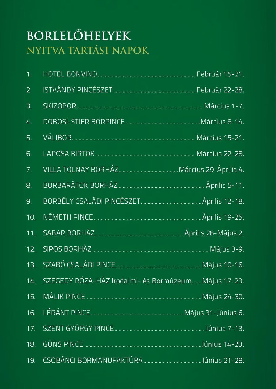 NÉMETH PINCE...Április 19-25. 11. SABAR BORHÁZ...Április 26-Május 2. 12. SIPOS BORHÁZ...Május 3-9. 13. SZABÓ CSALÁDI PINCE...Május 10-16. 14. SZEGEDY RÓZA-HÁZ Irodalmi- és Bormúzeum.