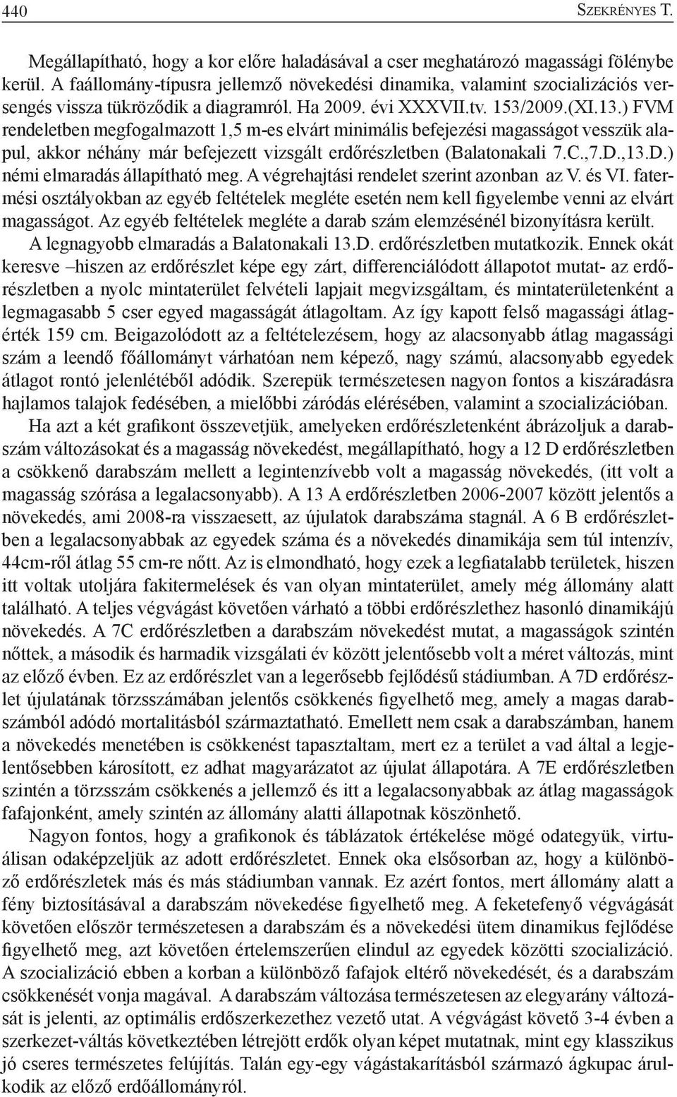 ) FVM rendeletben megfogalmazott 1,5 m-es elvárt minimális befejezési magasságot vesszük alapul, akkor néhány már befejezett vizsgált erdőrészletben (Balatonakali 7.C.,7.D.