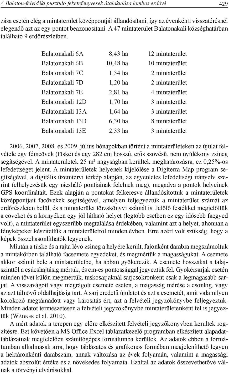 Balatonakali 6A 8,43 ha 12 mintaterület Balatonakali 6B 10,48 ha 10 mintaterület Balatonakali 7C 1,34 ha 2 mintaterület Balatonakali 7D 1,20 ha 2 mintaterület Balatonakali 7E 2,81 ha 4 mintaterület