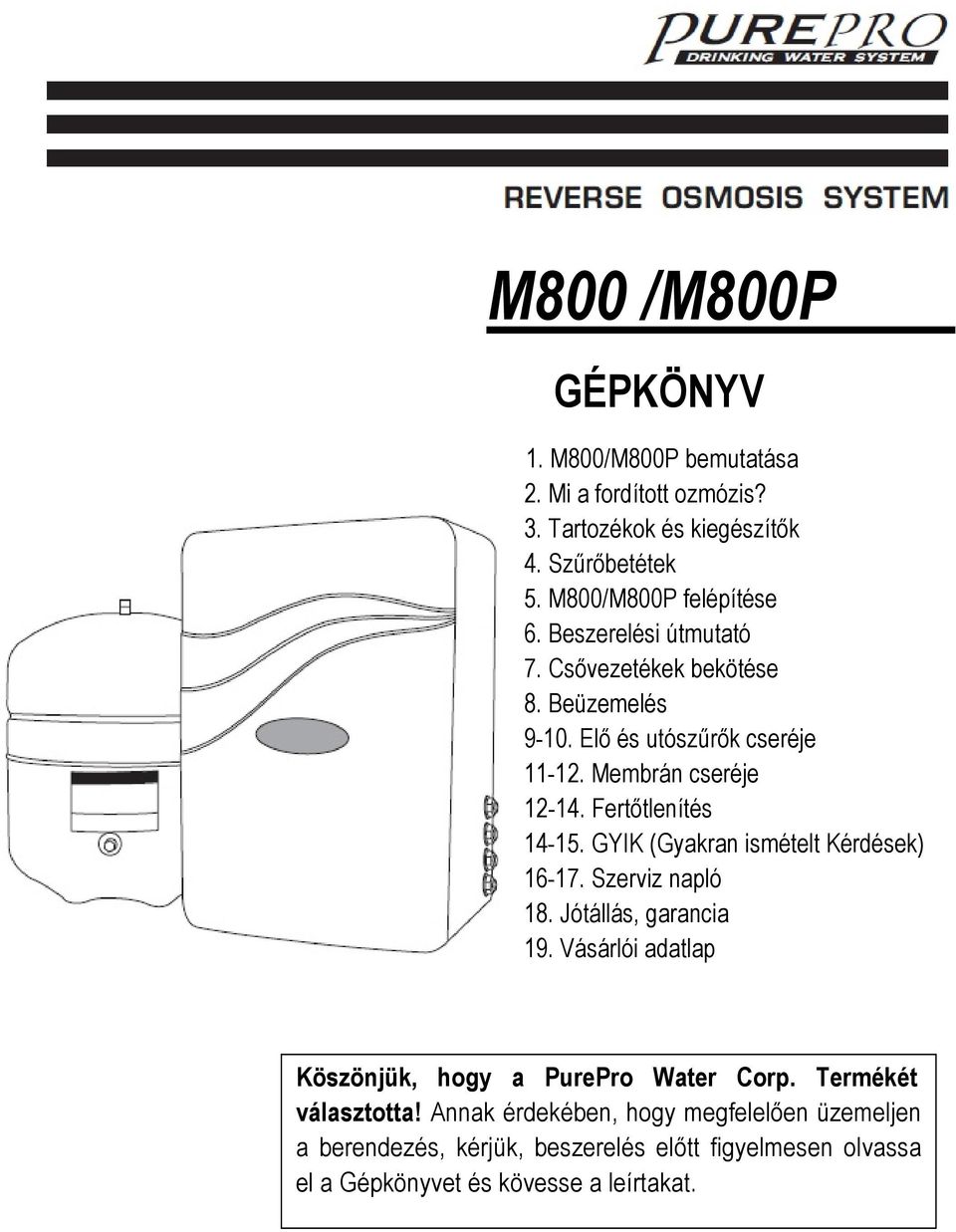 GYIK (Gyakran ismételt Kérdések) 16-17. Szerviz napló 18. Jótállás, garancia 19. Vásárlói adatlap Köszönjük, hogy a PurePro Water Corp.