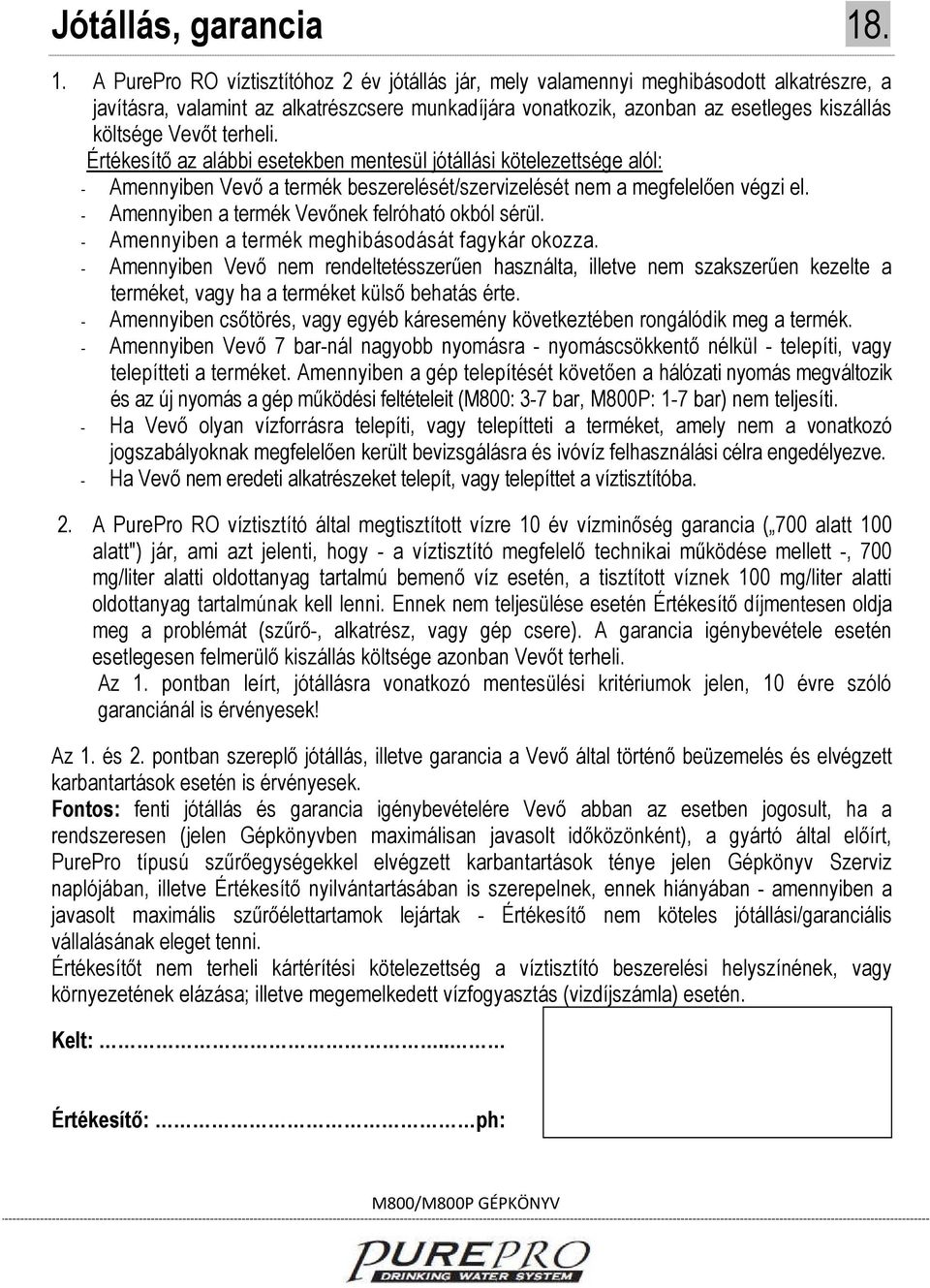 terheli. Értékesítő az alábbi esetekben mentesül jótállási kötelezettsége alól: - Amennyiben Vevő a termék beszerelését/szervizelését nem a megfelelően végzi el.