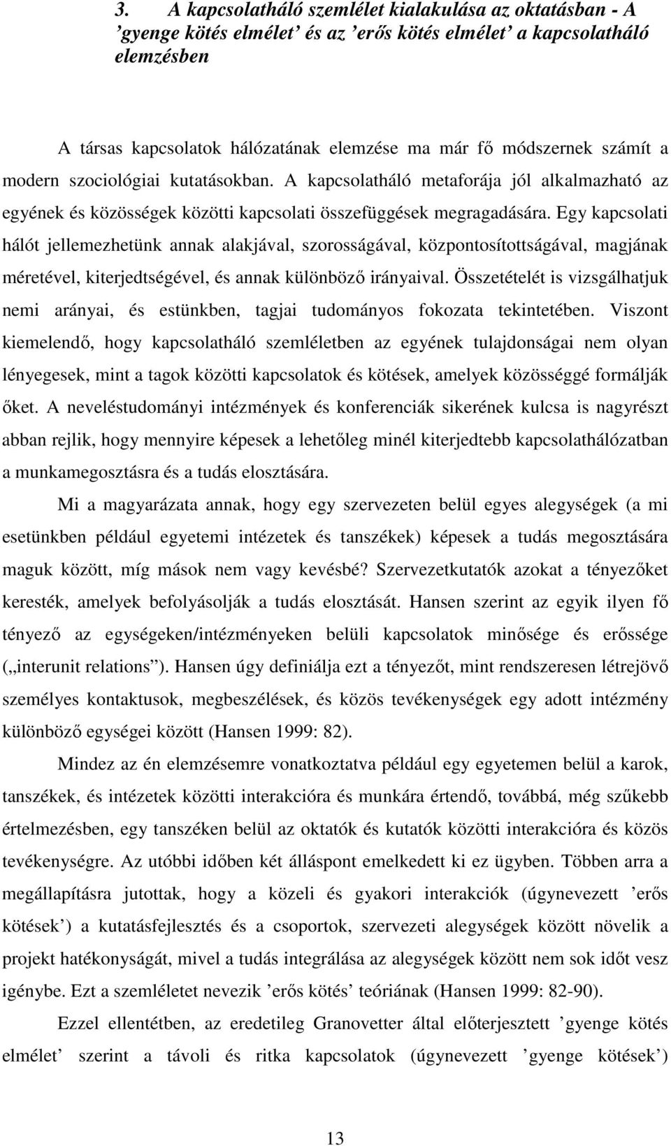 Egy kapcsolati hálót jellemezhetünk annak alakjával, szorosságával, központosítottságával, magjának méretével, kiterjedtségével, és annak különbözı irányaival.