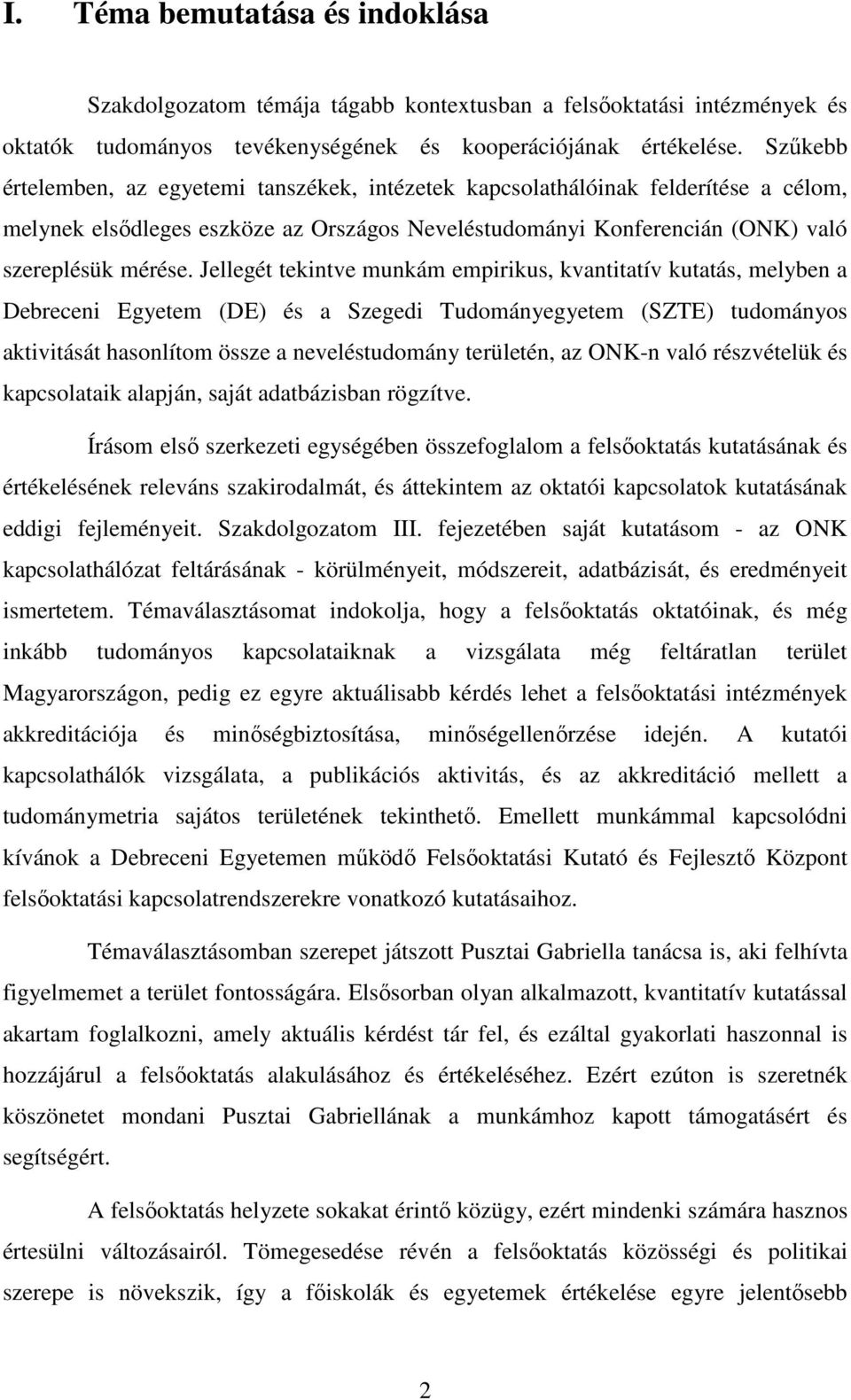 Jellegét tekintve munkám empirikus, kvantitatív kutatás, melyben a Debreceni Egyetem (DE) és a Szegedi Tudományegyetem (SZTE) tudományos aktivitását hasonlítom össze a neveléstudomány területén, az