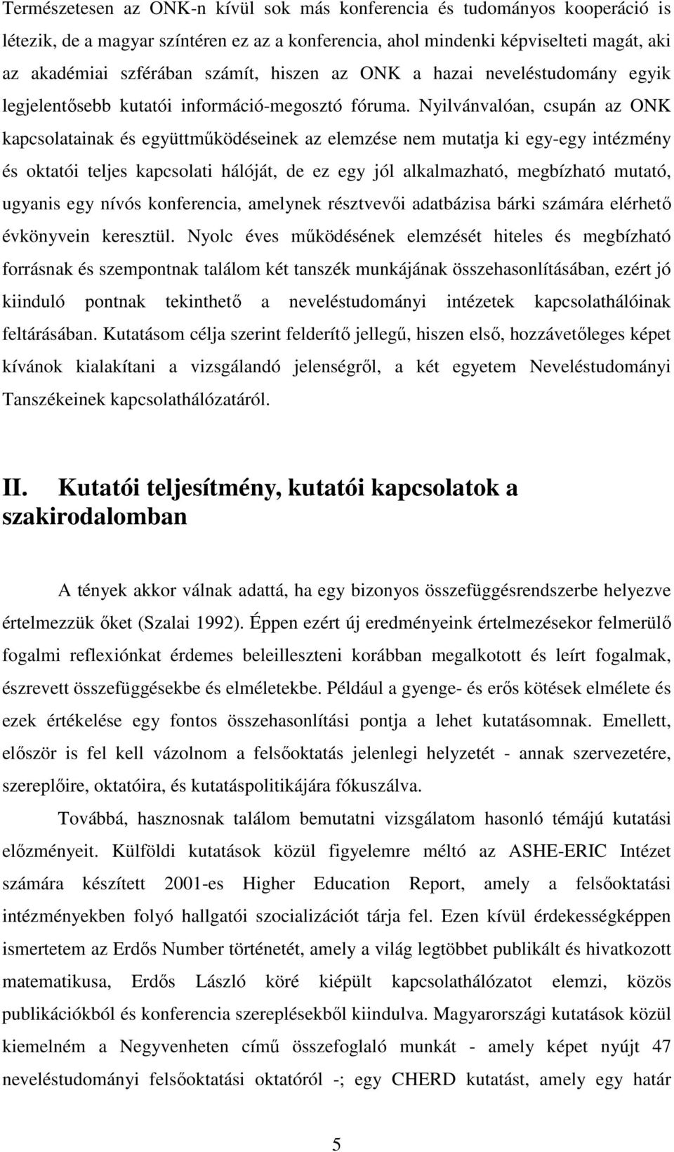 Nyilvánvalóan, csupán az ONK kapcsolatainak és együttmőködéseinek az elemzése nem mutatja ki egy-egy intézmény és oktatói teljes kapcsolati hálóját, de ez egy jól alkalmazható, megbízható mutató,