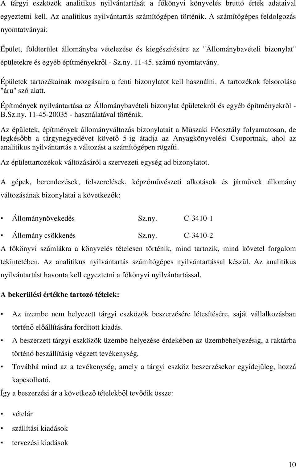 számú nyomtatvány. Épületek tartozékainak mozgásaira a fenti bizonylatot kell használni. A tartozékok felsorolása "áru" szó alatt.