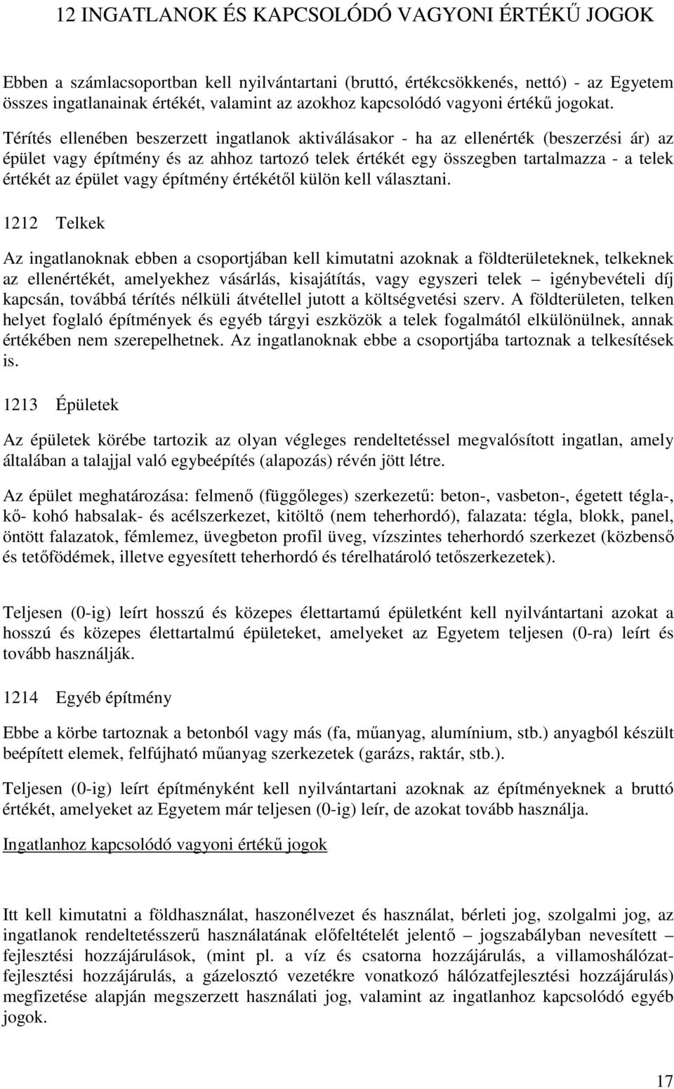 Térítés ellenében beszerzett ingatlanok aktiválásakor - ha az ellenérték (beszerzési ár) az épület vagy építmény és az ahhoz tartozó telek értékét egy összegben tartalmazza - a telek értékét az