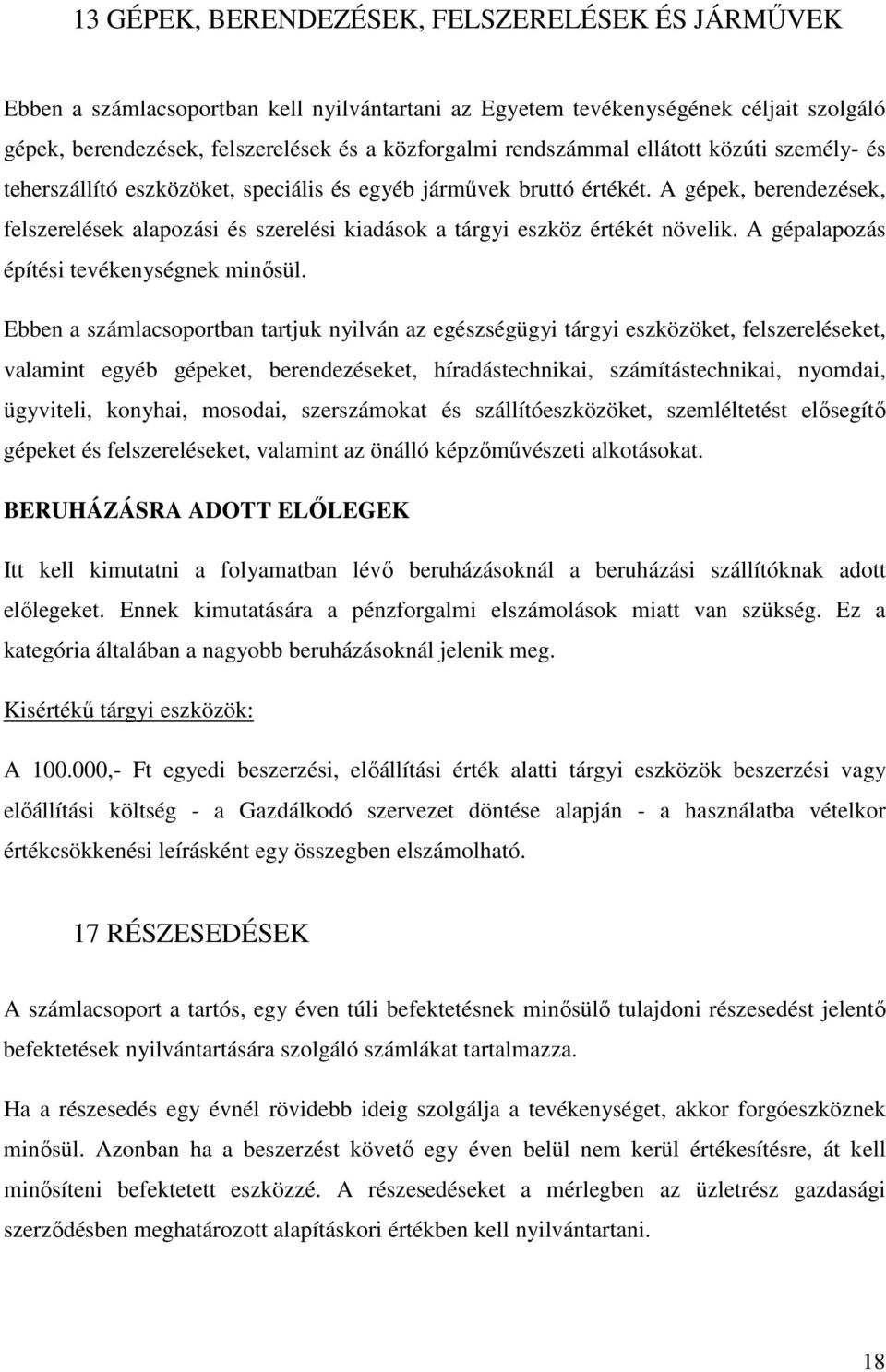 A gépek, berendezések, felszerelések alapozási és szerelési kiadások a tárgyi eszköz értékét növelik. A gépalapozás építési tevékenységnek minısül.