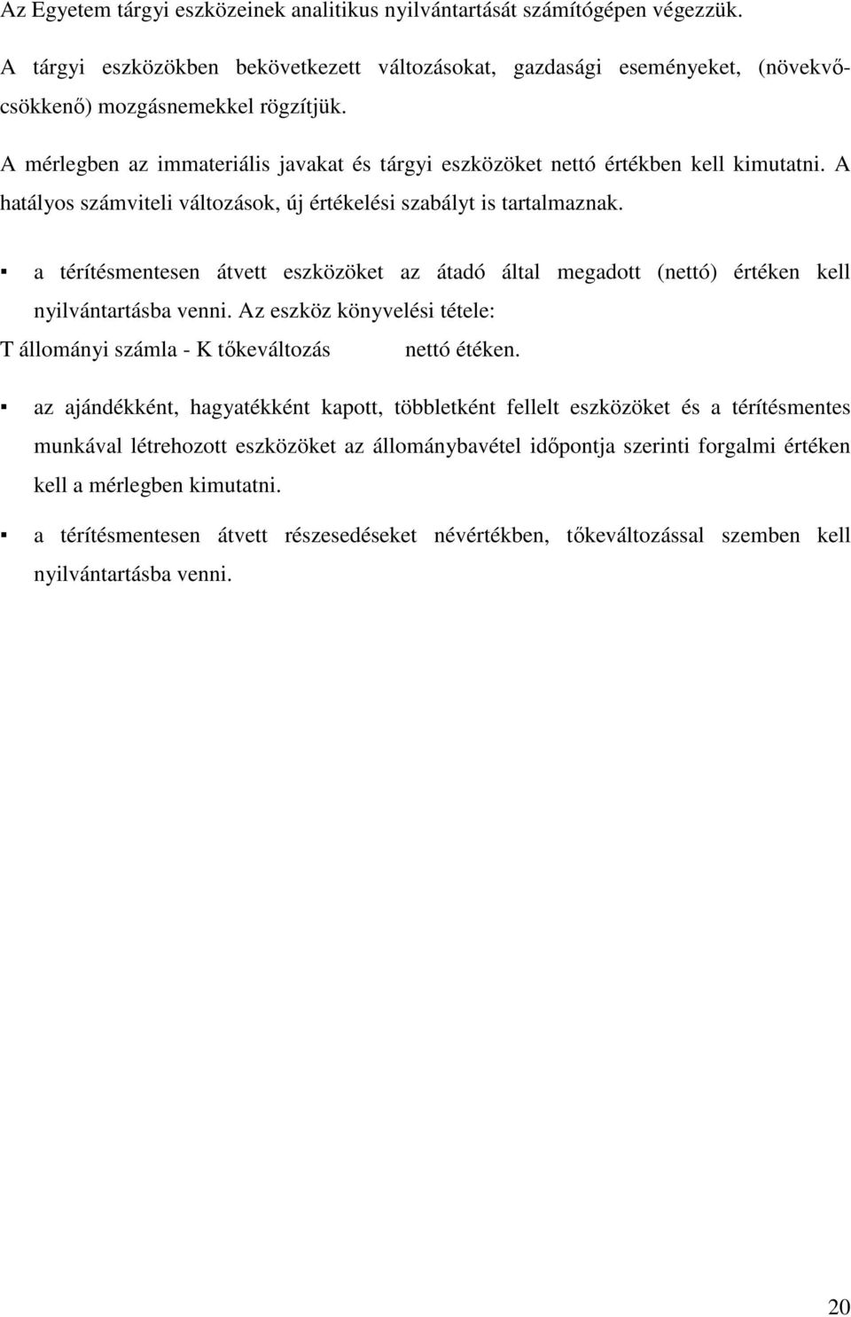 a térítésmentesen átvett eszközöket az átadó által megadott (nettó) értéken kell nyilvántartásba venni. eszköz könyvelési tétele: T állományi számla - K tıkeváltozás nettó étéken.