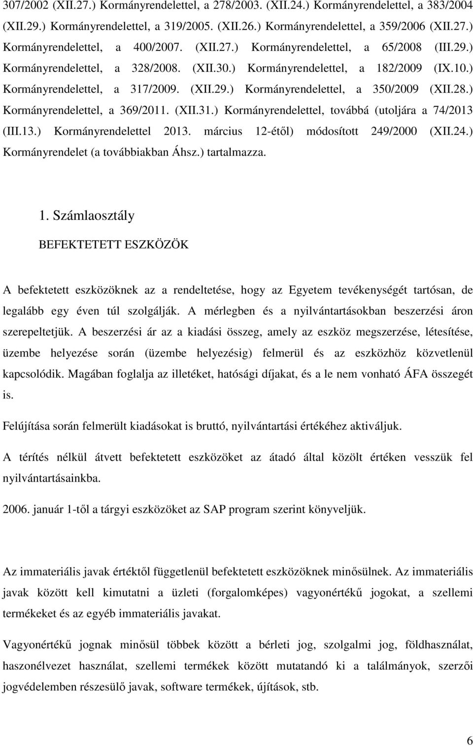 28.) Kormányrendelettel, a 369/2011. (XII.31.) Kormányrendelettel, továbbá (utoljára a 74/2013 (III.13.) Kormányrendelettel 2013. március 12-étıl) módosított 249/2000 (XII.24.) Kormányrendelet (a továbbiakban Áhsz.