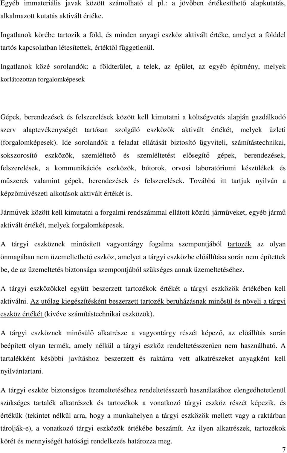 Ingatlanok közé sorolandók: a földterület, a telek, az épület, az egyéb építmény, melyek korlátozottan forgalomképesek Gépek, berendezések és felszerelések között kell kimutatni a költségvetés