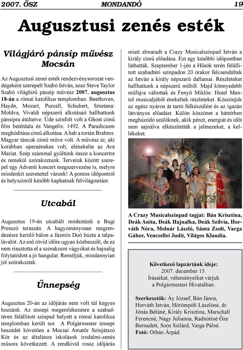 Üde színfolt volt a Ghost című film betétdala és Vangelis: 1492. A Paradicsom meghódítása című alkotása. A hab a tortán Brahms: Magyar táncok című műve volt.