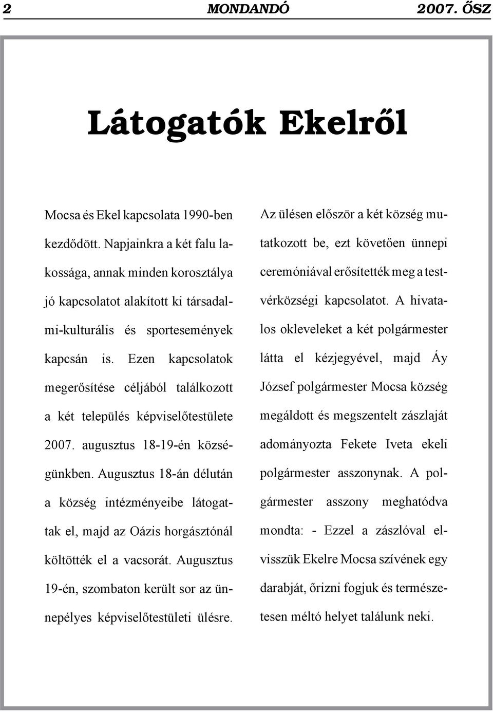 Ezen kapcsolatok megerősítése céljából találkozott a két település képviselőtestülete 2007. augusztus 18-19-én községünkben.