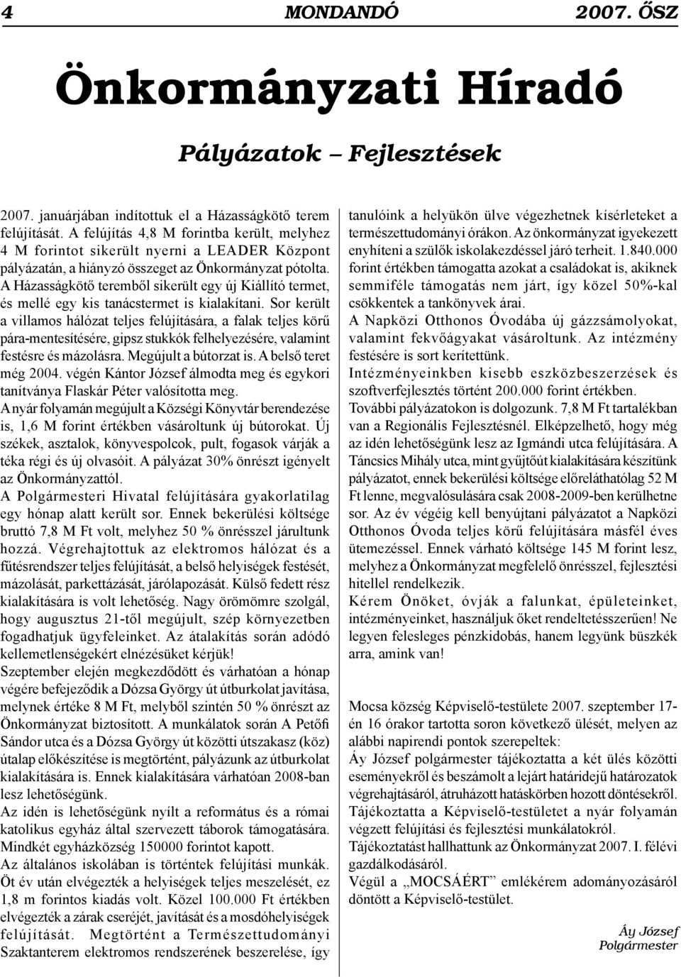 A Házasságkötő teremből sikerült egy új Kiállító termet, és mellé egy kis tanácstermet is kialakítani.