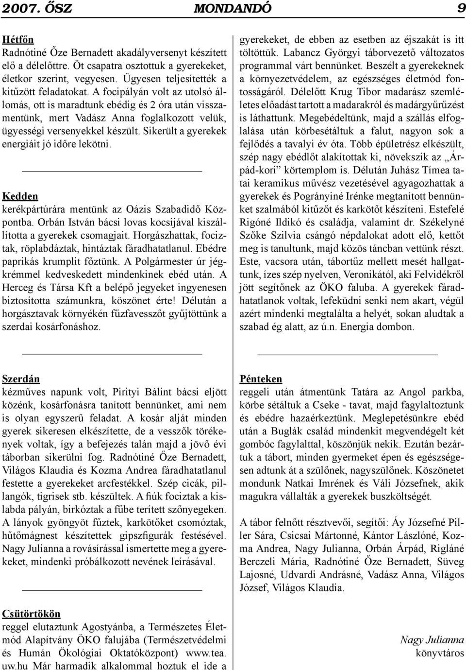 Sikerült a gyerekek energiáit jó időre lekötni. Kedden kerékpártúrára mentünk az Oázis Szabadidő Központba. Orbán István bácsi lovas kocsijával kiszállította a gyerekek csomagjait.