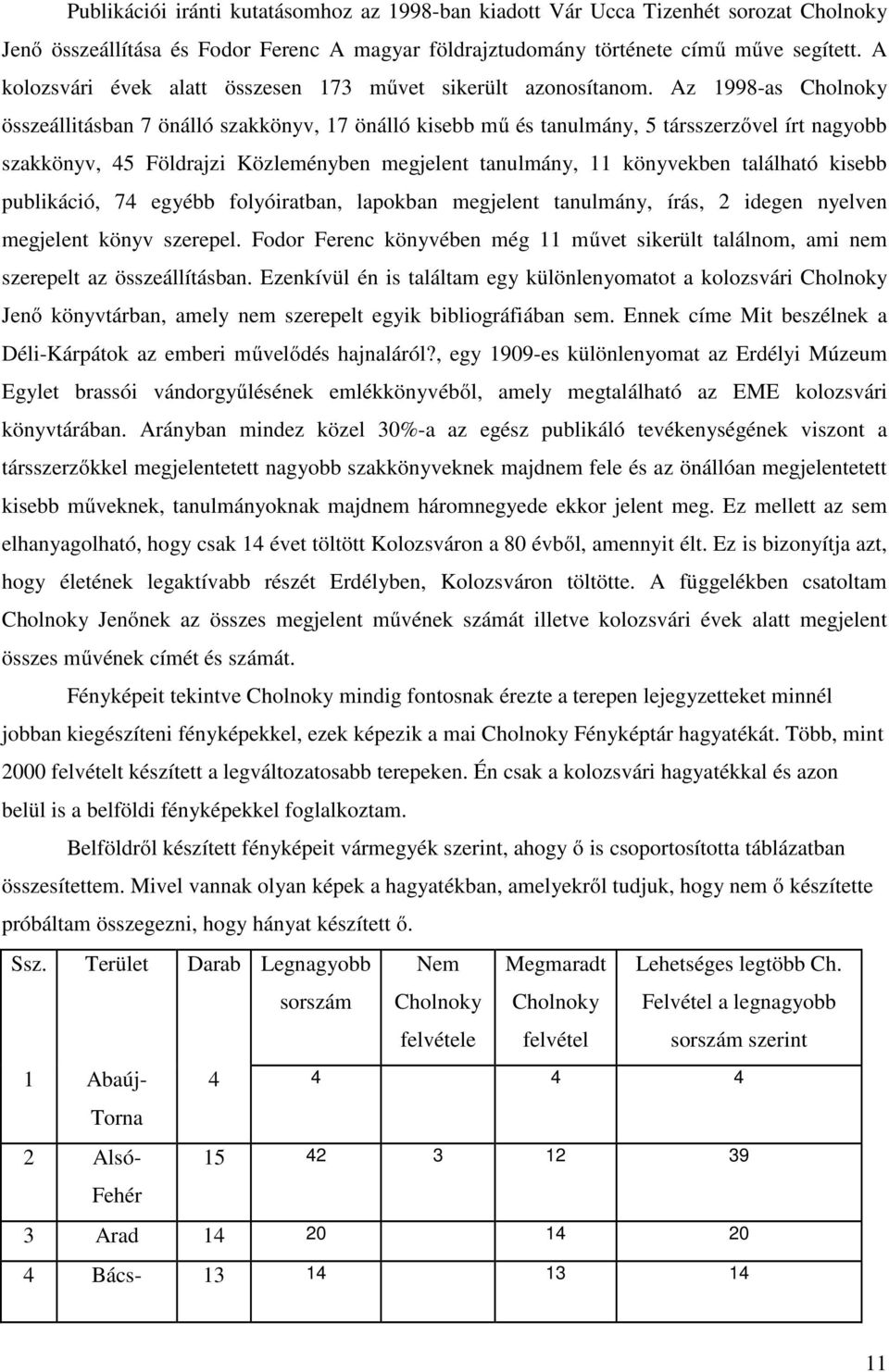 Az 1998-as Cholnoky összeállitásban 7 önálló szakkönyv, 17 önálló kisebb mű és tanulmány, 5 társszerzővel írt nagyobb szakkönyv, 45 Földrajzi Közleményben megjelent tanulmány, 11 könyvekben található