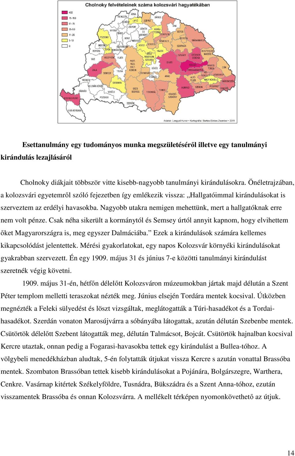 Nagyobb utakra nemigen mehettünk, mert a hallgatóknak erre nem volt pénze.