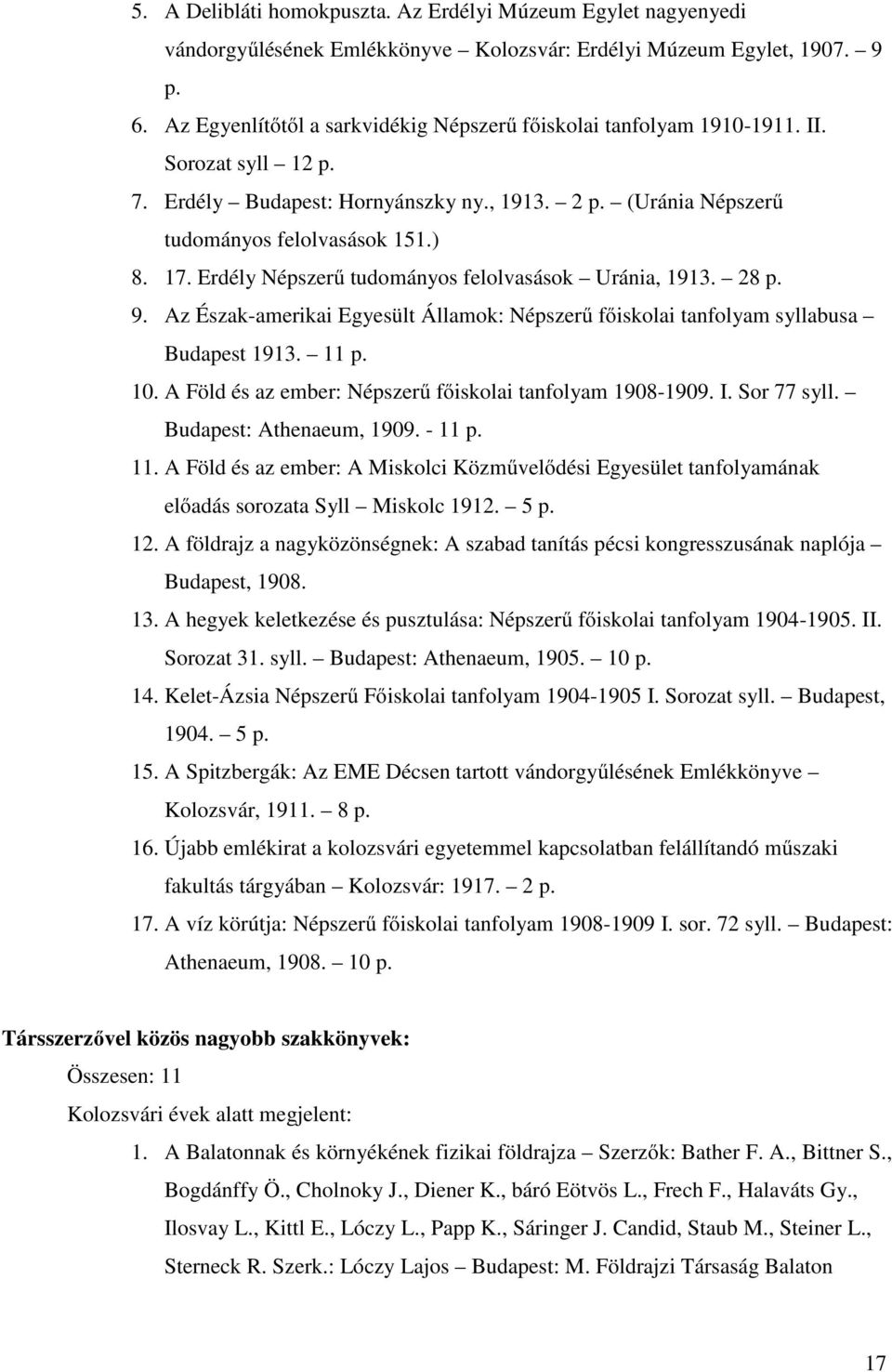 Erdély Népszerű tudományos felolvasások Uránia, 1913. 28 p. 9. Az Észak-amerikai Egyesült Államok: Népszerű főiskolai tanfolyam syllabusa Budapest 1913. 11 p. 10.