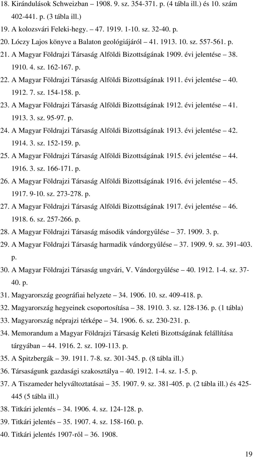 A Magyar Földrajzi Társaság Alföldi Bizottságának 1911. évi jelentése 40. 1912. 7. sz. 154-158. p. 23. A Magyar Földrajzi Társaság Alföldi Bizottságának 1912. évi jelentése 41. 1913. 3. sz. 95-97. p. 24.