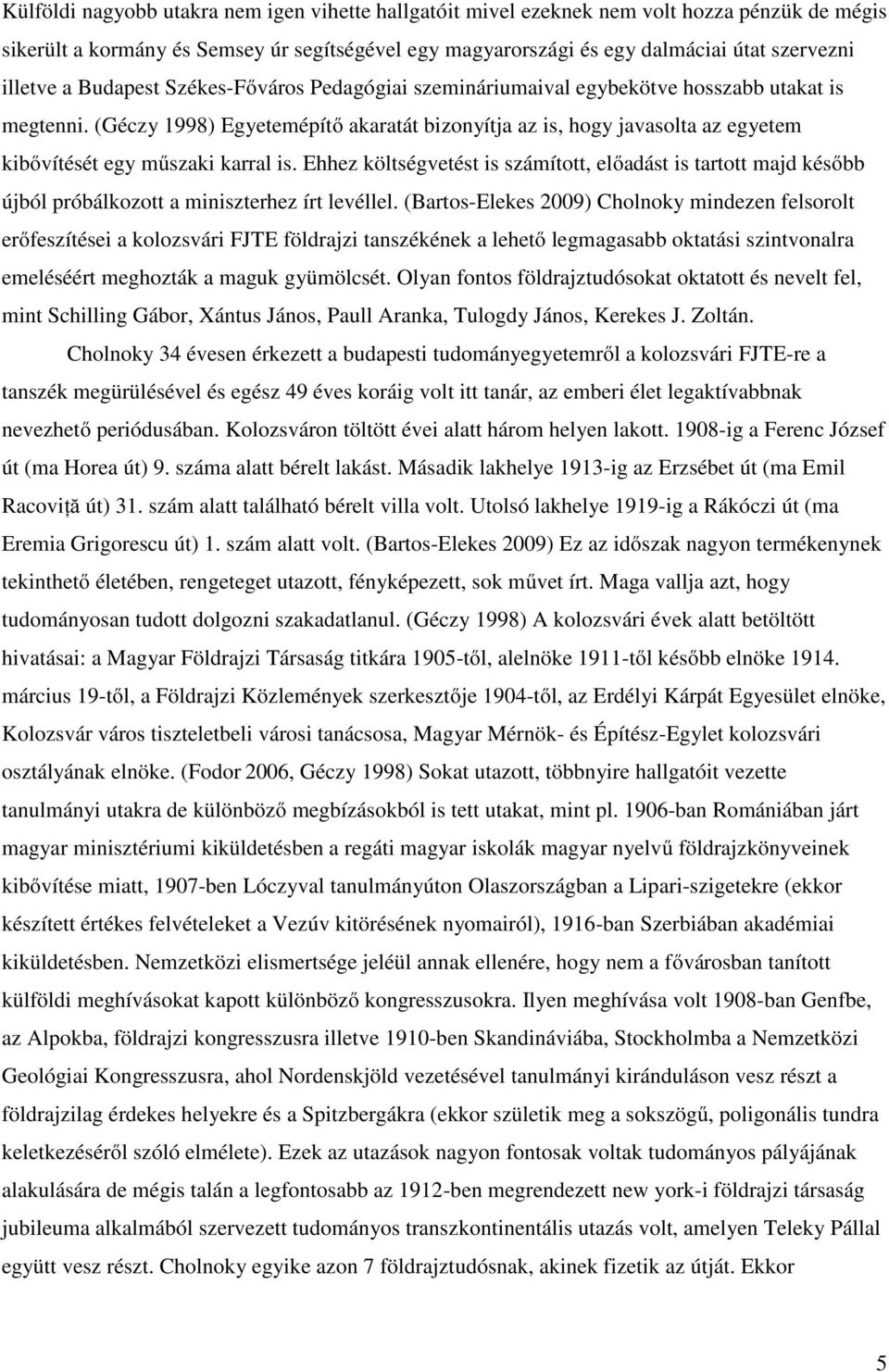 (Géczy 1998) Egyetemépítő akaratát bizonyítja az is, hogy javasolta az egyetem kibővítését egy műszaki karral is.