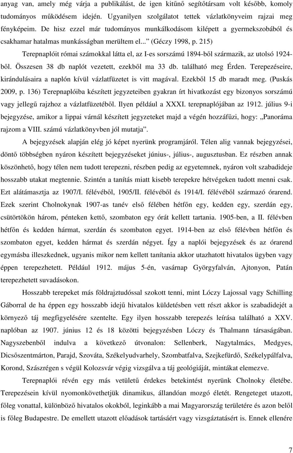 215) Terepnaplóit római számokkal látta el, az I-es sorszámú 1894-ből származik, az utolsó 1924- ből. Összesen 38 db naplót vezetett, ezekből ma 33 db. található meg Érden.