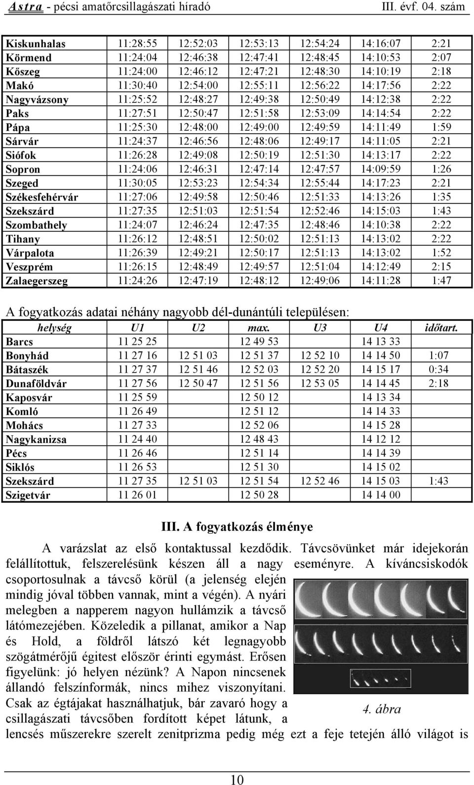 1:59 Sárvár 11:24:37 12:46:56 12:48:06 12:49:17 14:11:05 2:21 Siófok 11:26:28 12:49:08 12:50:19 12:51:30 14:13:17 2:22 Sopron 11:24:06 12:46:31 12:47:14 12:47:57 14:09:59 1:26 Szeged 11:30:05