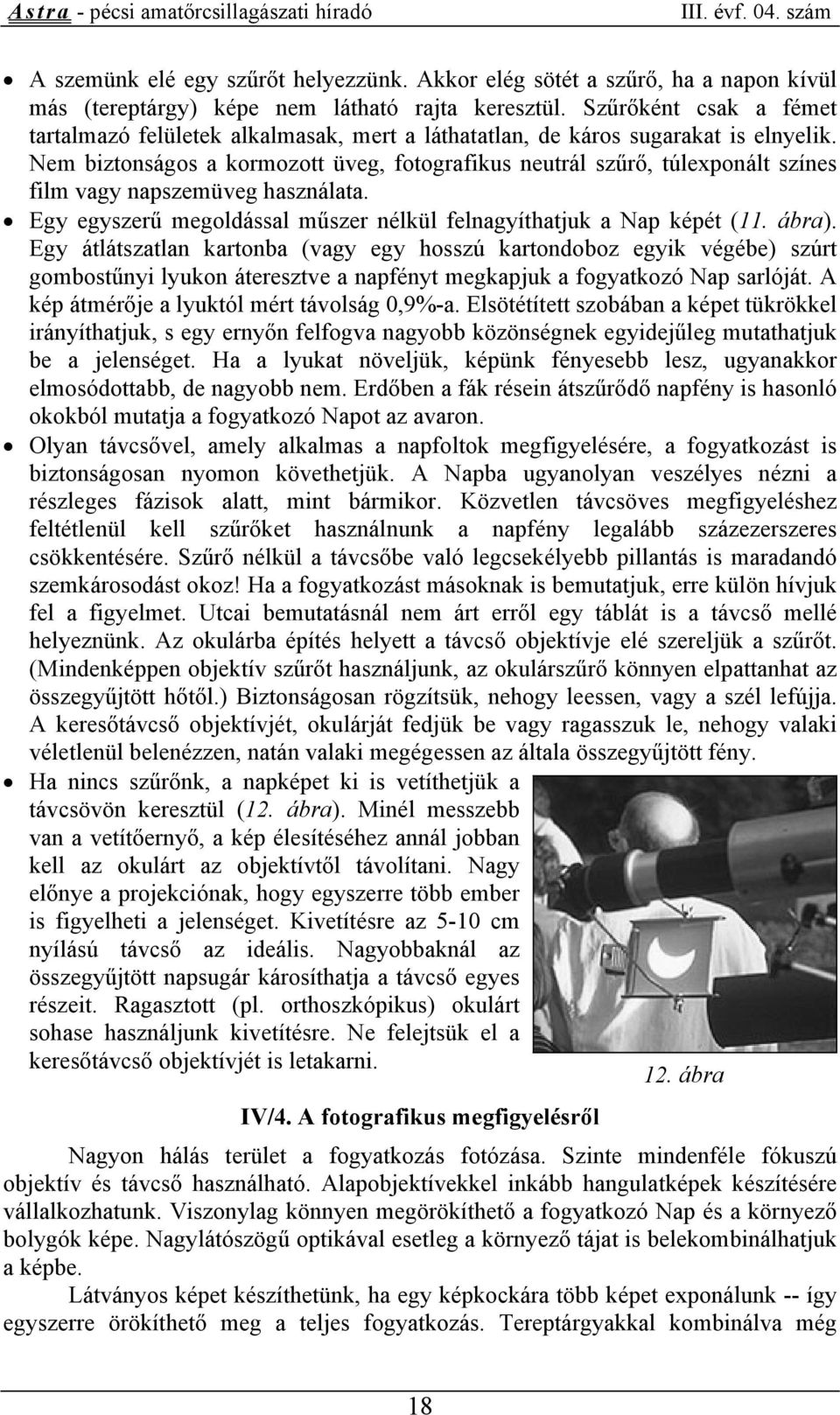 Nem biztonságos a kormozott üveg, fotografikus neutrál szűrő, túlexponált színes film vagy napszemüveg használata. Egy egyszerű megoldással műszer nélkül felnagyíthatjuk a Nap képét (11. ábra).