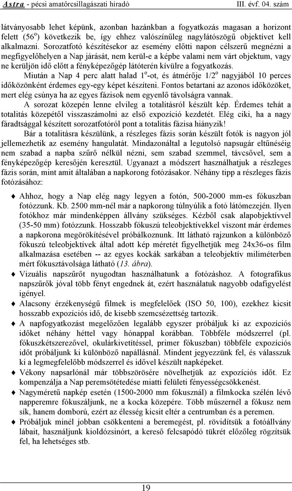 kívülre a fogyatkozás. Miután a Nap 4 perc alatt halad 1 o -ot, és átmérője 1/2 o nagyjából 10 perces időközönként érdemes egy-egy képet készíteni.