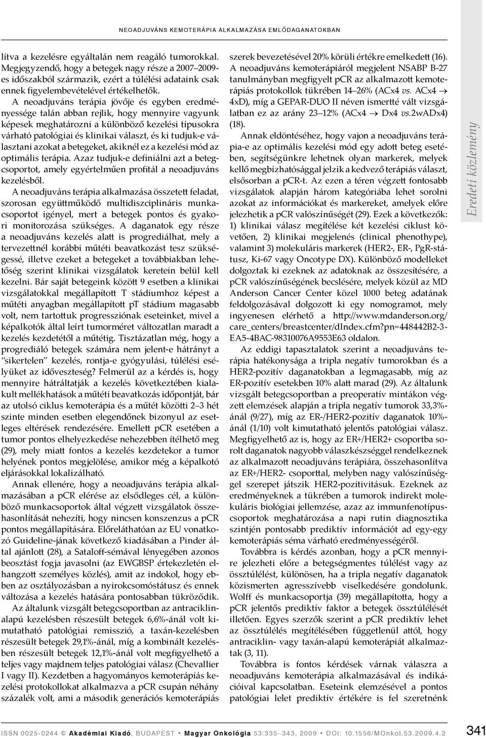 A neoadjuváns terápia jövője és egyben eredményessége talán abban rejlik, hogy mennyire vagyunk képesek meghatározni a különböző kezelési típusokra várható patológiai és klinikai választ, és ki