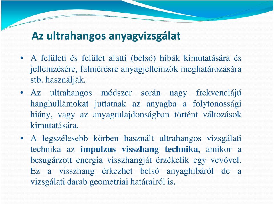 Az ultrahangos módszer során nagy frekvenciájú hanghullámokat juttatnak az anyagba a folytonossági hiány, vagy az anyagtulajdonságban történt