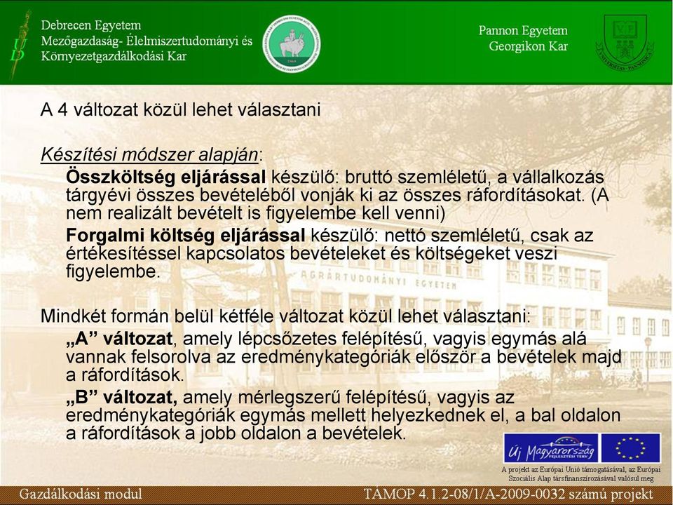 (A nem realizált bevételt is figyelembe kell venni) Forgalmi költség eljárással készülő: nettó szemléletű, csak az értékesítéssel kapcsolatos bevételeket és költségeket veszi figyelembe.