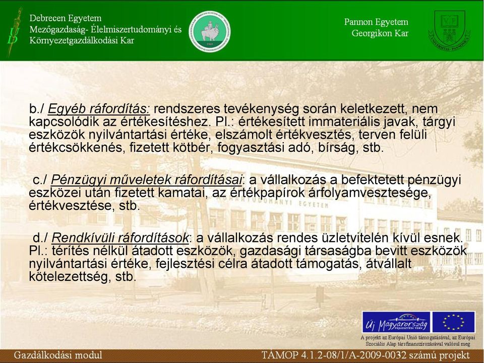 stb. c./ Pénzügyi műveletek ráfordításai: a vállalkozás a befektetett pénzügyi eszközei után fizetett kamatai, az értékpapírok árfolyamvesztesége, értékvesztése, stb. d.