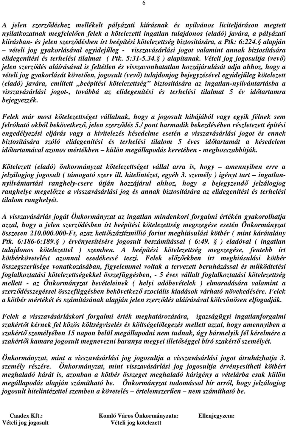 alapján vételi jog gyakorlásával egyidejűleg - visszavásárlási jogot valamint annak biztosítására elidegenítési és terhelési tilalmat ( Ptk. 5:31-5.34. ) alapítanak.